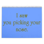 I SAW YOU PICKING YOUR NOSE calendars