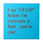 I SAY OUCH BEFORE I'M EVEN SURE IT HURT... JUST IN tiles