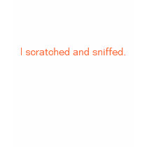 I scratched and sniffed. t-shirts