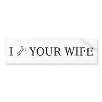 I Screw Your Wife bumper stickers by eminehart I Screw Your Wife bumper stickers