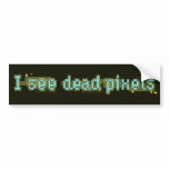 I see dead pixels bumper stickers