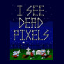 I See Dead Pixels Zombie Awakening Tshirt