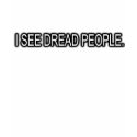 I SEE DREAD PEOPLE t-shirts by dustyvinyldesign I SEE DREAD PEOPLE t-shirts