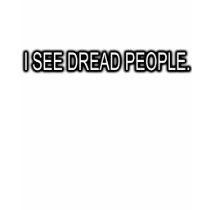 I SEE DREAD PEOPLE t-shirts by dustyvinyldesign I SEE DREAD PEOPLE t-shirts