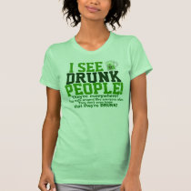 I See Drunk People They're Everywhere! t-shirts