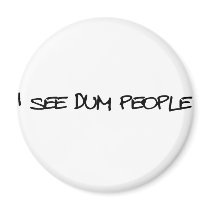 I See Dum People magnets