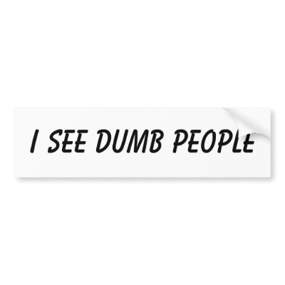 I SEE DUMB PEOPLE BUMPER STICKERS by jaxrwld65