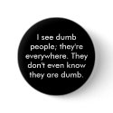 I see dumb people; they're everywhere. They don... buttons by babslights I see dumb people; they're everywhere. They don... buttons