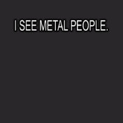 I SEE METAL PEOPLE
