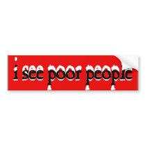 i see poor people bumper stickers by thesoapbox i see poor people bumper stickers