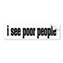 i see poor people in black and white bumper stickers by thesoapbox i see poor people in black and white bumper stickers