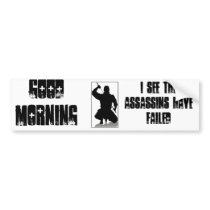 I See The Assassins Have Failed Bumper Stickers
