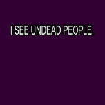 I SEE UNDEAD PEOPLE