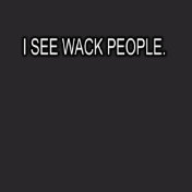 I SEE WACK PEOPLE