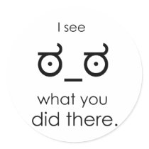 I see what you did there round stickers