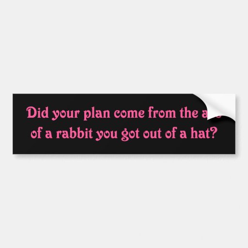 I see where your magic plans come from bumper stickers
