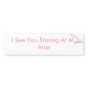 I See You Staring At My Arse bumper stickers by LaurenBabes I See You Staring At My Arse bumper stickers