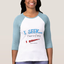 I Seek Therefore I squint t-shirts