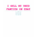 I SELL MY USED PANTIES ON EBAY t-shirts