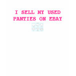 I SELL MY USED PANTIES ON EBAY SHIRT