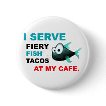 "I Serve Fiery Fish Tacos at My Cafe" Button