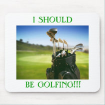I SHOULD BE GOLFING!!! Mouse Pad. mousepads