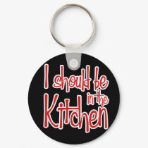 I should be in the Kitchen hausfrau keychains