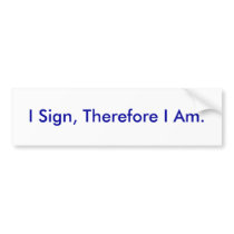 I Sign, Therefore I Am. - Customized bumper stickers by deenie_lds I Sign, Therefore I Am. - Customized bumper stickers