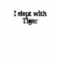 I slept with Tiger t-shirts by vourlaki I slept with Tiger t-shirts