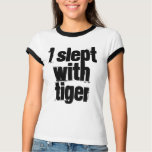 I slept with Tiger t-shirts
