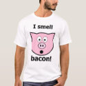 I smell bacon! t-shirts