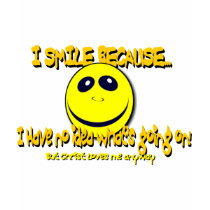 I SMILE BECAUSE... t-shirts