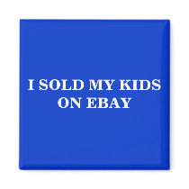 I SOLD MY KIDS ON EBAY MAGNET