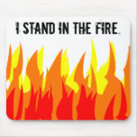 I stand in the fire. mouse pads