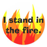 I stand in the fire. round stickers