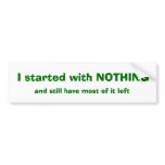 I started with NOTHING Bumper Stickers