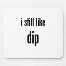 i still like dip mouse pad