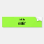 i still like drinkin' bumper sticker