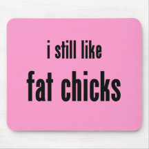 i still like fat chicks mouse pad