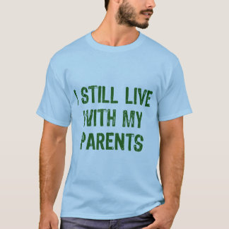 i still live with my parents t shirt