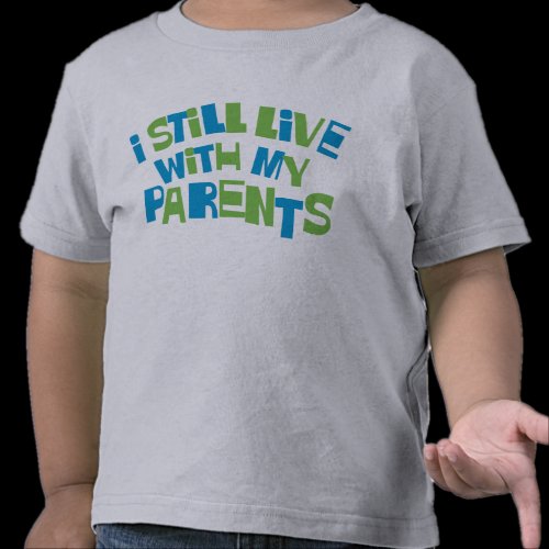 I Still Live With My Parents Tees