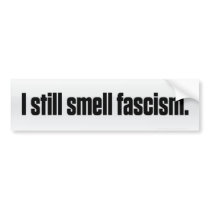 I Still Smell Fascism Bumper Sticker