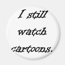 I Still Watch Cartoons Magnets