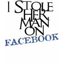 I Stole Her Man On Facebook T-shirts