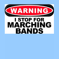 marching band t-shirt: Warning: I Stop For Marching Bands