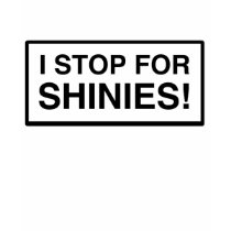I Stop for Shinies t-shirts by Robbirt I Stop for Shinies t-shirts