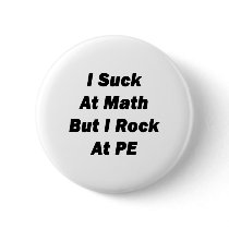 i suck at math but i rock at pe buttons