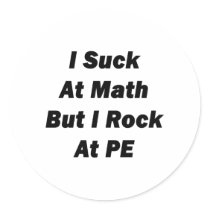 i suck at math but i rock at pe round stickers