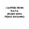 I SUFFER FROM B.S.O.S(Bright Shiny Object Syndr... t-shirts