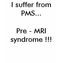I suffer from PMS...Pre - MRI syndrome !!! t-shirts by shanny17 I suffer from PMS...Pre - MRI syndrome !!! t-shirts